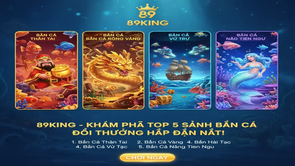 Top 5 sảnh Bắn Cá đổi thưởng 89King